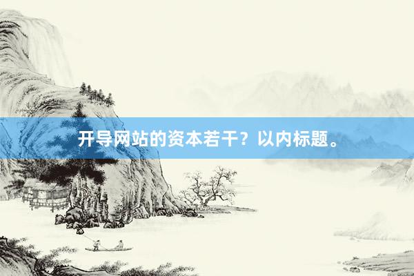 开导网站的资本若干?以内标题。